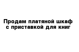 Продам платяной шкаф с приставкой для книг